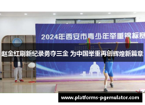 赵金红刷新纪录勇夺三金 为中国举重再创辉煌新篇章 赵金红刷新纪录勇夺三金 为中国举重再创辉煌新篇章