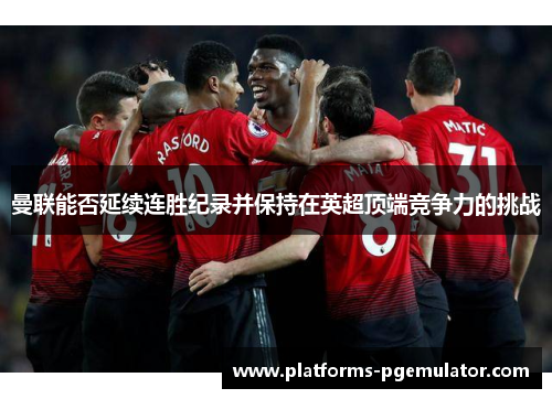 曼联能否延续连胜纪录并保持在英超顶端竞争力的挑战
