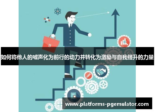 如何将他人的嘘声化为前行的动力并转化为激励与自我提升的力量