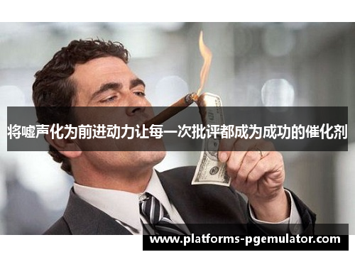 将嘘声化为前进动力让每一次批评都成为成功的催化剂