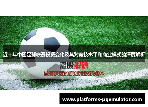 近十年中国足球联赛投资变化及其对竞技水平和商业模式的深度解析