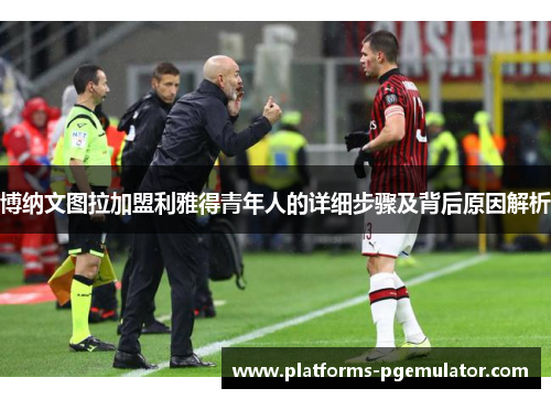 博纳文图拉加盟利雅得青年人的详细步骤及背后原因解析