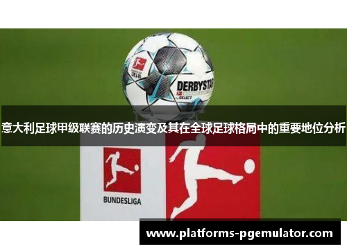 意大利足球甲级联赛的历史演变及其在全球足球格局中的重要地位分析 意大利足球甲级联赛的历史演变及其在全球足球格局中的重要地位分析