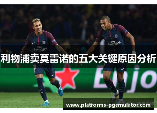 利物浦卖莫雷诺的五大关键原因分析