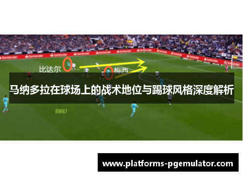 马纳多拉在球场上的战术地位与踢球风格深度解析