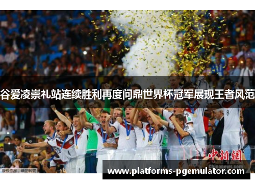 谷爱凌崇礼站连续胜利再度问鼎世界杯冠军展现王者风范