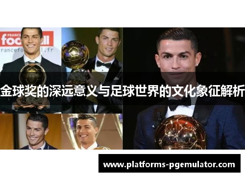 金球奖的深远意义与足球世界的文化象征解析 金球奖的深远意义与足球世界的文化象征解析